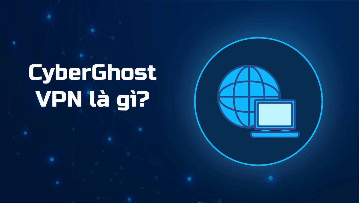 Tìm hiểu thông tin về ứng dụng CyberGhostVPN, ỨNG DỤNG HỖ TRỢ TRUY CẬP MẠNG ẢO